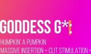 'Goddess G*: Pussy stretch with pumpkin & clit sucker makes pussy squirt in pleasure!'
