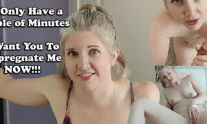 We Have Five Minutes! I Want You to Impregnate Me!